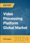 Video Processing Platform Global Market Report 2024 - Product Image