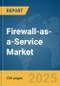 Firewall-as-a-Service Market Report 2025 - Product Thumbnail Image