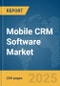 Mobile CRM Software Market Report 2025 - Product Thumbnail Image