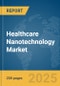 Healthcare Nanotechnology Market Report 2025 - Product Image