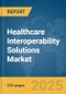 Healthcare Interoperability Solutions Market Report 2025 - Product Image