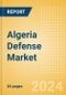 Algeria Defense Market - Size and trends, budget allocation, regulations, key acquisitions, competitive landscape and forecast, 2024-2029 - Product Image