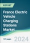 France Electric Vehicle Charging Stations Market - Forecasts from 2023 to 2028 - Product Thumbnail Image