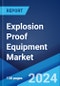 Explosion Proof Equipment Market Report by Protection Method, Applicable System, Industry Vertical, and Region 2024-2032 - Product Image