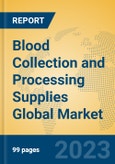 Blood Collection and Processing Supplies Global Market Insights 2023, Analysis and Forecast to 2028, by Manufacturers, Regions, Technology, Application, Product Type- Product Image