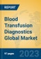 Blood Transfusion Diagnostics Global Market Insights 2023, Analysis and Forecast to 2028, by Manufacturers, Regions, Technology, Application, Product Type - Product Thumbnail Image
