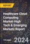 2024 Global Forecast for Healthcare Cloud Computing Market (2025-2030 Outlook)-High Tech & Emerging Markets Report - Product Image