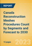 Canada Reconstruction Meshes Procedures Count by Segments (Breast Reconstruction Procedures using Meshes, Pelvic Organ Prolapse Procedures using Meshes and Urinary Incontinence Procedures using Slings) and Forecast to 2030- Product Image