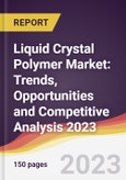 Liquid Crystal Polymer Market: Trends, Opportunities and Competitive Analysis 2023-2028- Product Image