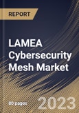 LAMEA Cybersecurity Mesh Market Size, Share & Industry Trends Analysis Report by Offering, Vertical, Deployment Mode, Enterprise Size, Country and Growth Forecast, 2022-2028- Product Image