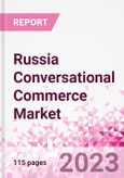 Russia Conversational Commerce Market Intelligence and Future Growth Dynamics Databook - 75+ KPIs on Conversational Commerce Trends by End-Use Sectors, Operational KPIs, Product Offering, and Spend By Application - Q2 2023 Update- Product Image