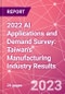 2022 AI Applications and Demand Survey: Taiwan's Manufacturing Industry Results  - Product Image