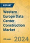 Western Europe Data Center Construction Market - Industry Outlook & Forecast 2024-2029 - Product Image