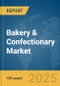 Bakery & Confectionary Market Report 2025 - Product Image