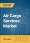 Air Cargo Services Market Report 2025 - Product Image