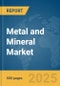 Metal and Mineral Market Report 2025 - Product Thumbnail Image