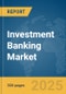 Investment Banking Market Report 2025 - Product Image