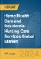 Home Health Care and Residential Nursing Care Services Global Market Report 2024 - Product Image