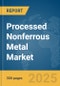 Processed Nonferrous Metal Market Report 2025 - Product Image