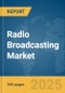 Radio Broadcasting Market Report 2025 - Product Image