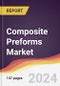 Composite Preforms Market: Trends, Opportunities and Competitive Analysis [2024-2030] - Product Image