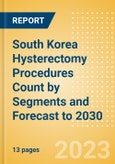 South Korea Hysterectomy Procedures Count by Segments (Robotic Hysterectomy Procedures and Non-Robotic Hysterectomy Procedures) and Forecast to 2030- Product Image