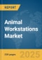 Animal Workstations Market Report 2025 - Product Thumbnail Image