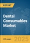 Dental Consumables Market Report 2025 - Product Image