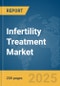 Infertility Treatment Market Report 2025 - Product Image