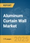 Aluminum Curtain Wall Market Report 2025 - Product Thumbnail Image