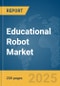 Educational Robot Market Report 2025 - Product Image