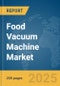 Food Vacuum Machine Market Report 2025 - Product Thumbnail Image