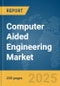 Computer Aided Engineering Market Report 2025 - Product Image