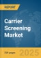 Carrier Screening Market Report 2025 - Product Image