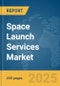 Space Launch Services Market Report 2025 - Product Image