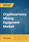 Cryptocurrency Mining Equipment Market Report 2025 - Product Thumbnail Image