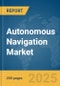 Autonomous Navigation Market Report 2025 - Product Thumbnail Image