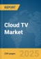 Cloud TV Market Report 2025 - Product Thumbnail Image