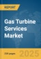 Gas Turbine Services Market Report 2025 - Product Thumbnail Image