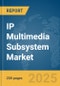 IP Multimedia Subsystem Market Report 2025 - Product Image