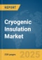 Cryogenic Insulation Market Report 2025 - Product Thumbnail Image