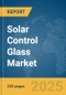 Solar Control Glass Market Report 2025 - Product Image