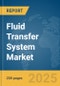 Fluid Transfer System Market Report 2025 - Product Thumbnail Image