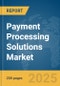 Payment Processing Solutions Market Report 2025 - Product Image