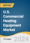 U.S. Commercial Heating Equipment Market Size, Share & Trends Analysis Report by Product (Heat Pump, Furnace), Building Floorspace, End-use (Hospitality, Offices), Region, and Segment Forecasts, 2024-2030 - Product Image