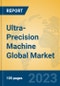 Ultra-Precision Machine Global Market Insights 2023, Analysis and Forecast to 2028, by Manufacturers, Regions, Technology, Application, Product Type - Product Thumbnail Image