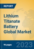 Lithium Titanate Battery Global Market Insights 2023, Analysis and Forecast to 2028, by Manufacturers, Regions, Technology, Application, Product Type- Product Image