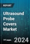 Ultrasound Probe Covers Market by Type, Material, Application, End-User - Global Forecast 2025-2030 - Product Thumbnail Image