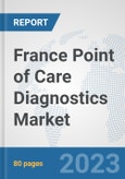 France Point of Care Diagnostics Market: Prospects, Trends Analysis, Market Size and Forecasts up to 2030- Product Image