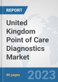 United Kingdom Point of Care Diagnostics Market: Prospects, Trends Analysis, Market Size and Forecasts up to 2030- Product Image